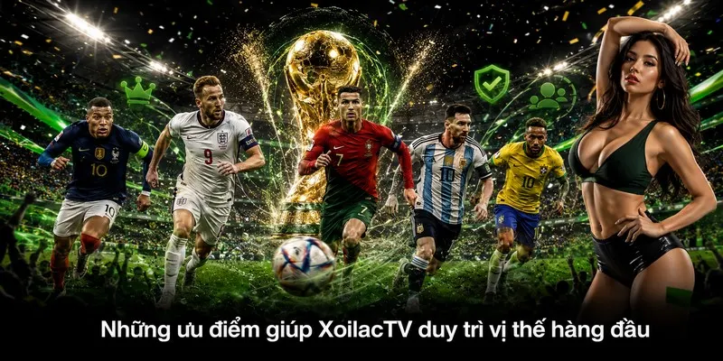 Những ưu điểm giúp XoilacTV duy trì vị thế hàng đầu