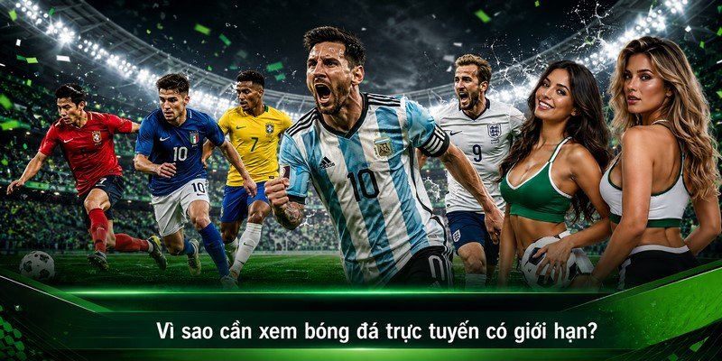 Vì sao cần xem bóng đá trực tuyến có giới hạn?