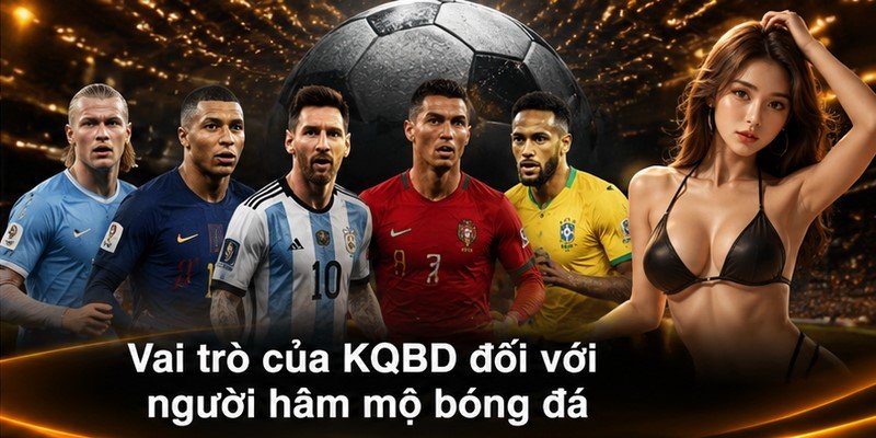 Vai trò của KQBD đối với người hâm mộ bóng đá