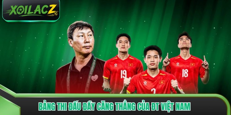 Bảng thi đấu đầy căng thẳng của ĐT Việt Nam