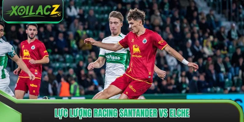 Đánh giá chung về lực lượng Racing Santander vs Elche
