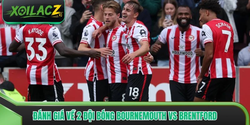 Đánh giá tổng quan về 2 đội bóng Bournemouth vs Brentford
