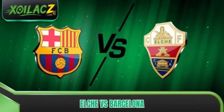 Elche vs Barcelona - Nhận Định Thế Trận, Dự Đoán Kết Quả