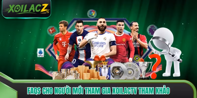 Faqs cho người mới tham gia XoilacTV tham khảo