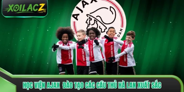 Học Viện Ajax & 4 Yếu Tố Tạo Nên Các Cầu Thủ Hà Lan Xuất Sắc