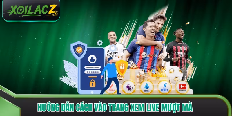 Hướng dẫn cách vào trang xem live mượt mà 