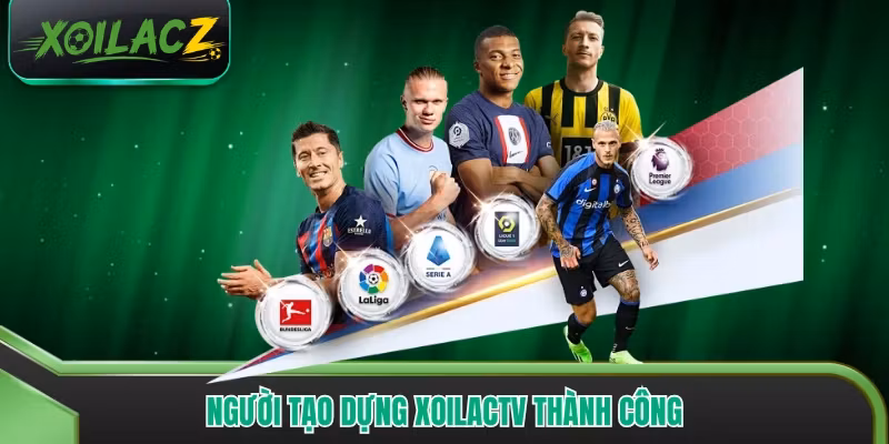 Người tạo dựng xoilactv thành công