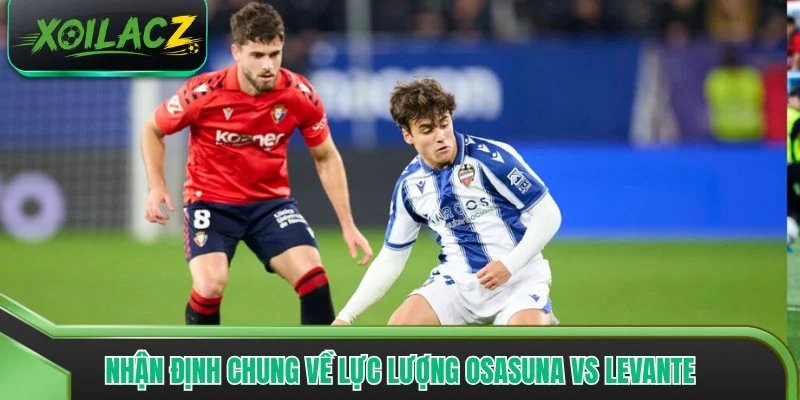 Nhận định chung về lực lượng Osasuna vs Levante