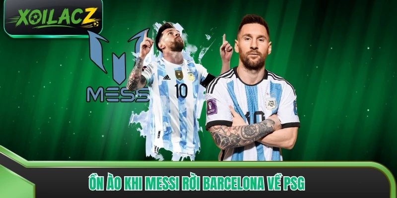 Ồn ào khi Messi rời Barcelona về PSG