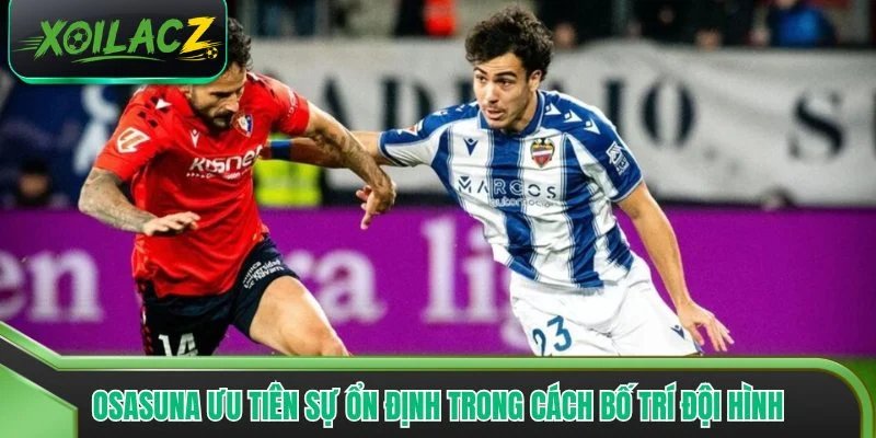Osasuna ưu tiên sự ổn định trong cách bố trí đội hình