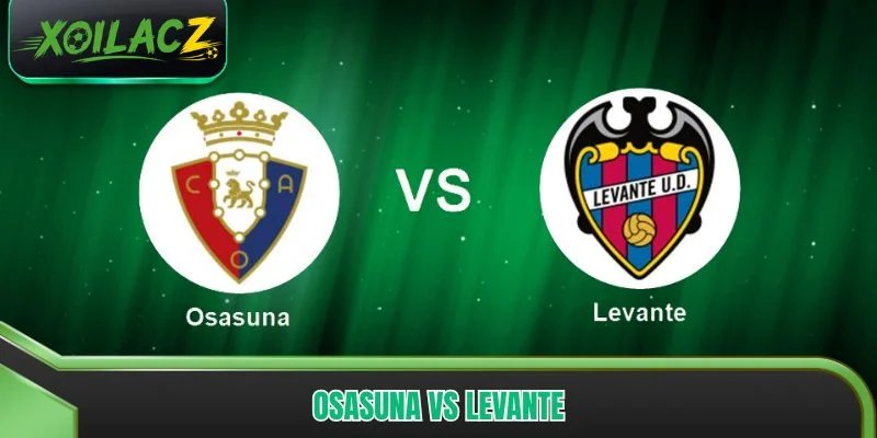 Osasuna vs Levante - Kịch Bản Nào Chờ Đón Hai Đội Tại Sân?