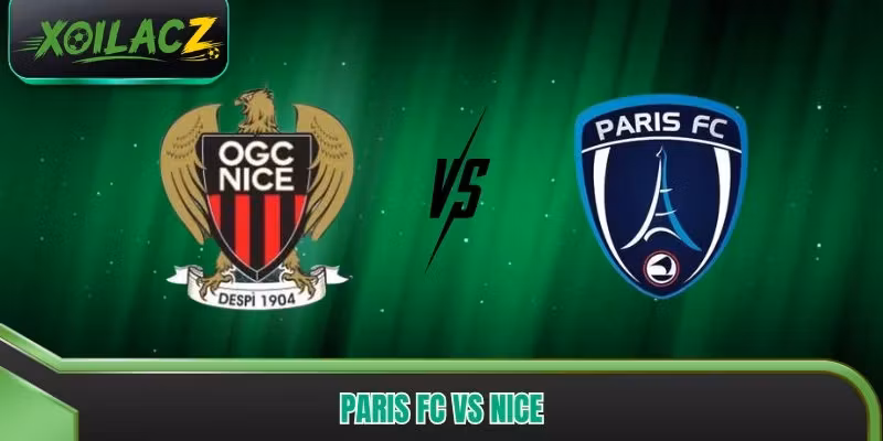 Paris FC vs Nice - Ai Có Thể Tạo Ra Bước Ngoặt Trận Đấu?