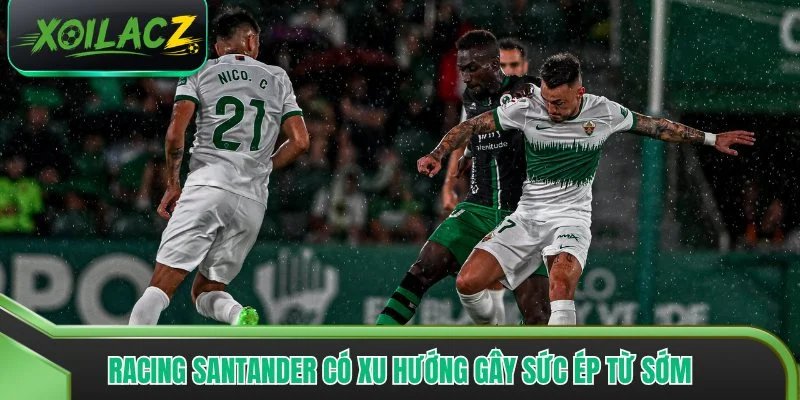 Racing Santander có xu hướng gây sức ép từ sớm