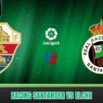Racing Santander vs Elche: Cục Diện Trận Đấu Có Gì Đáng Chờ?