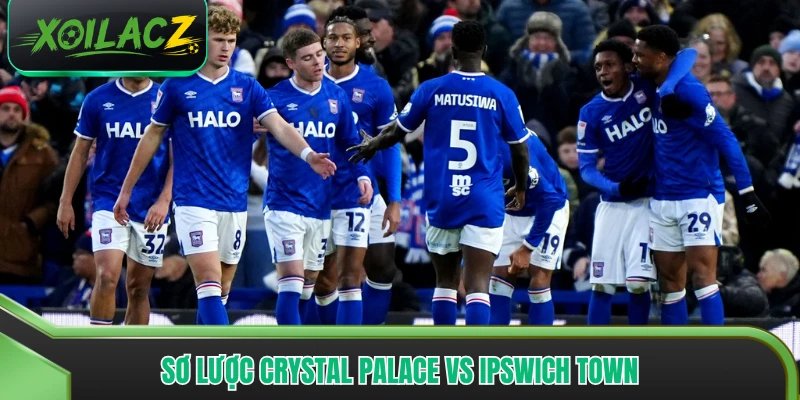 Sơ lược Crystal Palace vs Ipswich Town