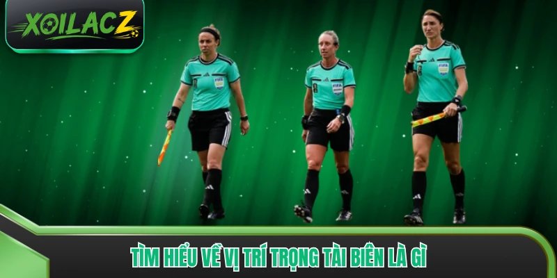 Tìm hiểu về vị trí trọng tài biên là gì