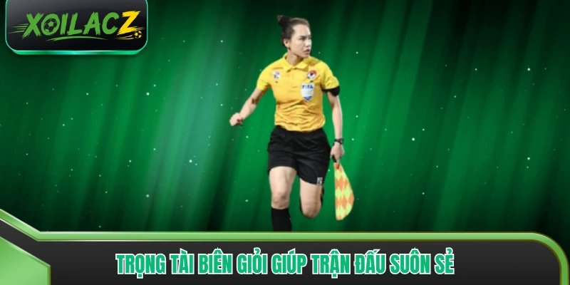 Trọng tài biên giỏi giúp trận đấu suôn sẻ