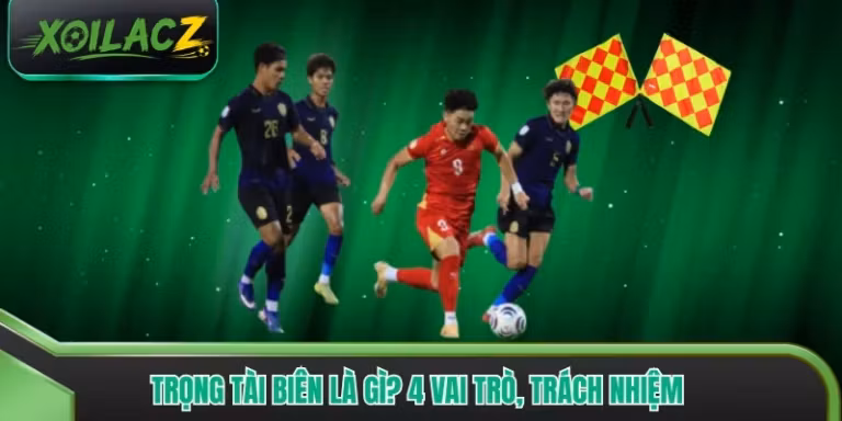 Trọng Tài Biên Là Gì? 4 Vai Trò, Trách Nhiệm Trong Trận Bóng