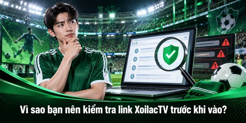 Vì sao bạn nên kiểm tra link XoilacTV trước khi vào?