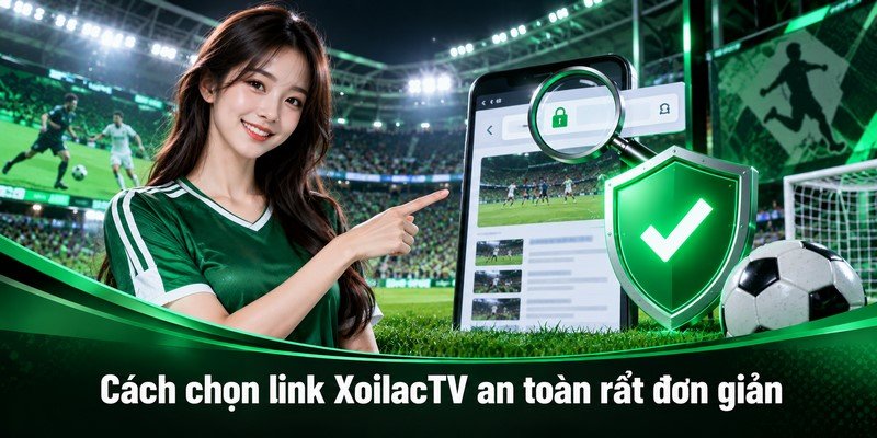 Cách chọn link XoilacTV an toàn rất đơn giản