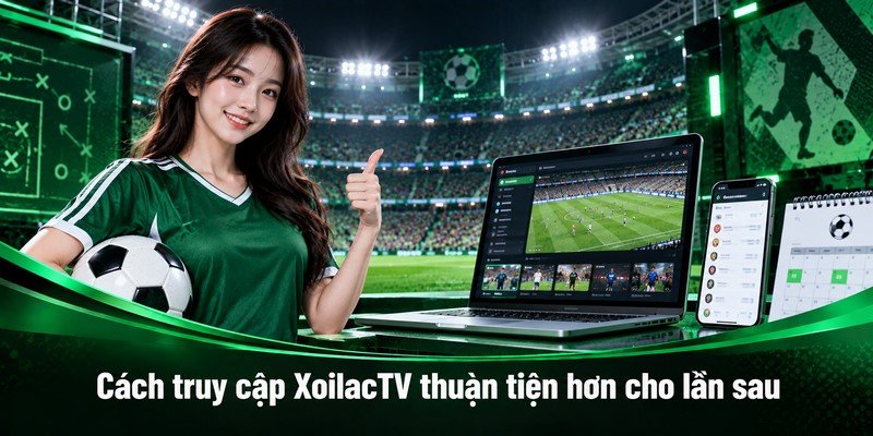 Cách truy cập XoilacTV thuận tiện hơn cho lần sau